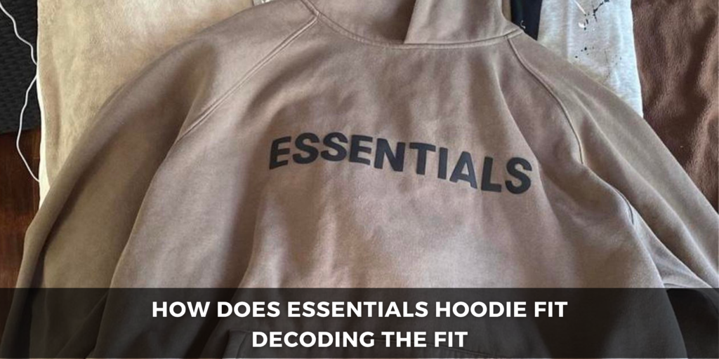 How Does Essentials Hoodie Fit