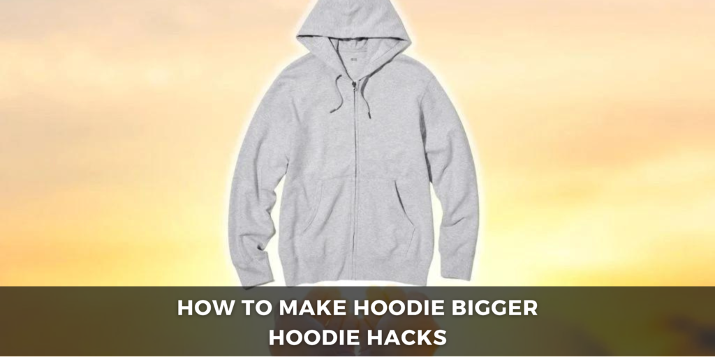 how to make hoodie bigger